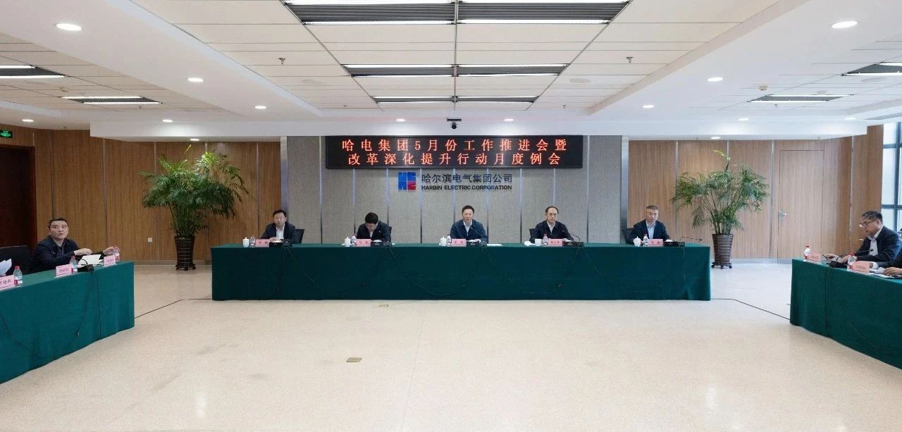 哈電集團召開5月份工作推進會暨改革深化提升行動月度例會 哈電集團召開5月份工作推進會暨改革深化提升行動月度例會